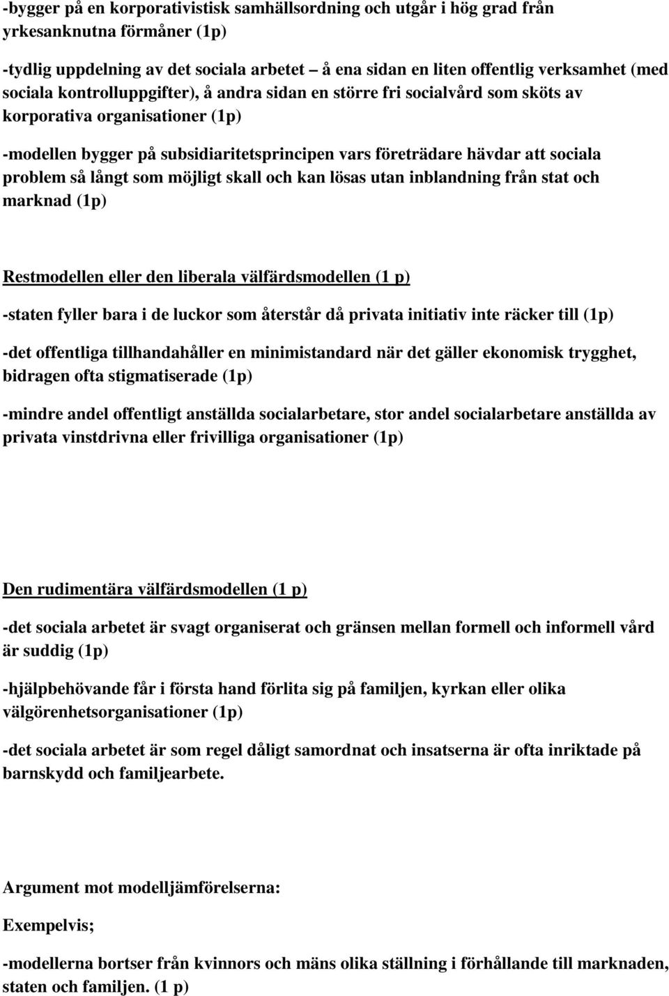 långt som möjligt skall och kan lösas utan inblandning från stat och marknad (1p) Restmodellen eller den liberala välfärdsmodellen (1 p) -staten fyller bara i de luckor som återstår då privata