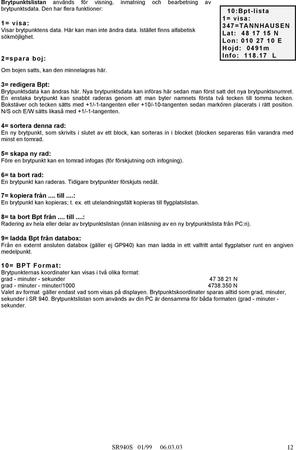 17 L 3= redigera Bpt: Brytpunktsdata kan ändras här. Nya brytpunktsdata kan införas här sedan man först satt det nya brytpunktsnumret.