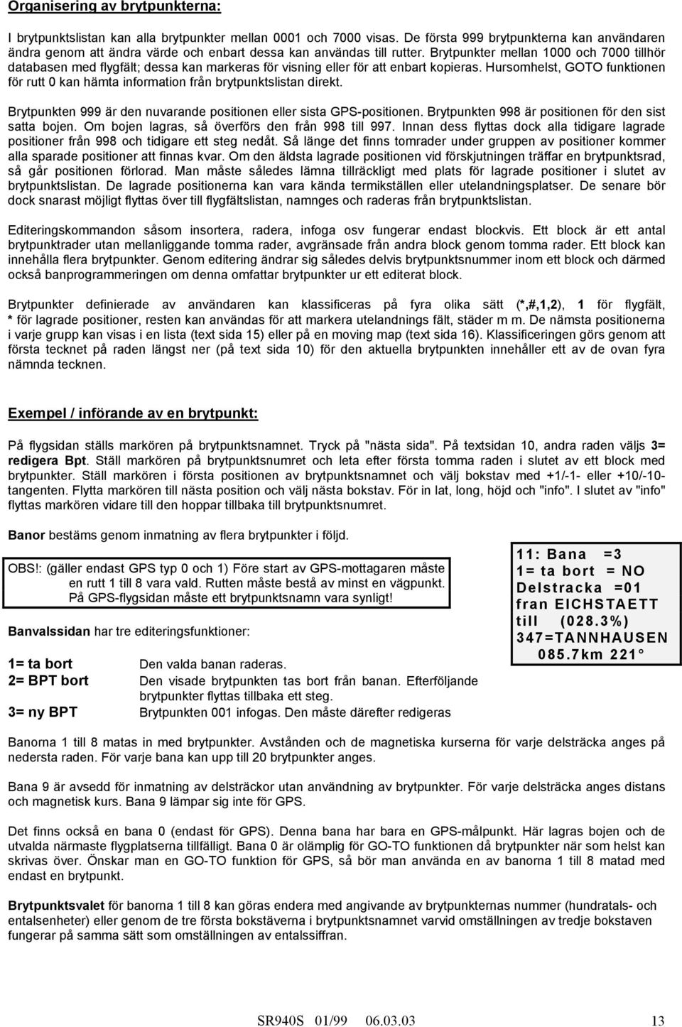 Brytpunkter mellan 1000 och 7000 tillhör databasen med flygfält; dessa kan markeras för visning eller för att enbart kopieras.