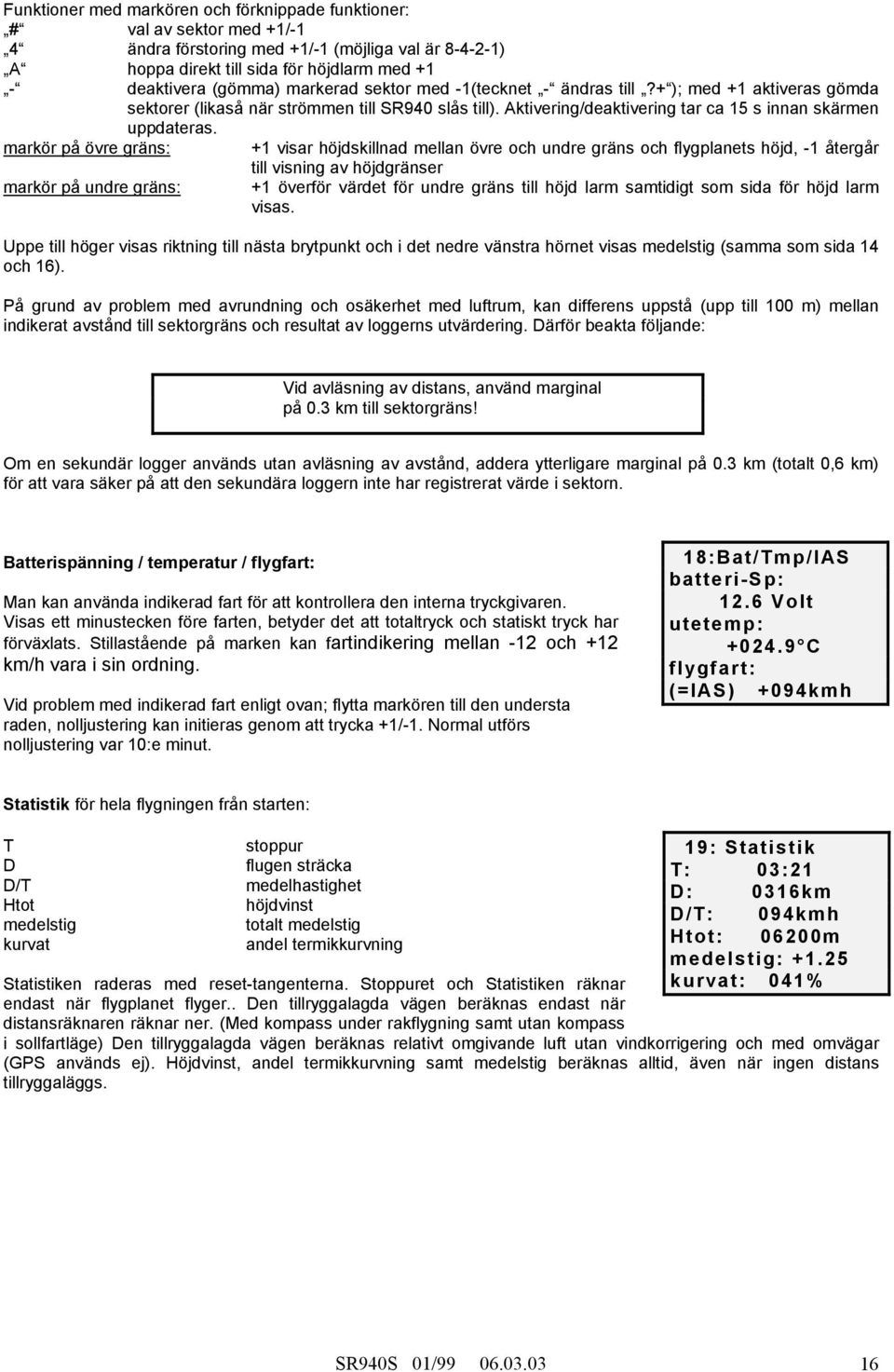 markör på övre gräns: +1 visar höjdskillnad mellan övre och undre gräns och flygplanets höjd, -1 återgår till visning av höjdgränser markör på undre gräns: +1 överför värdet för undre gräns till höjd