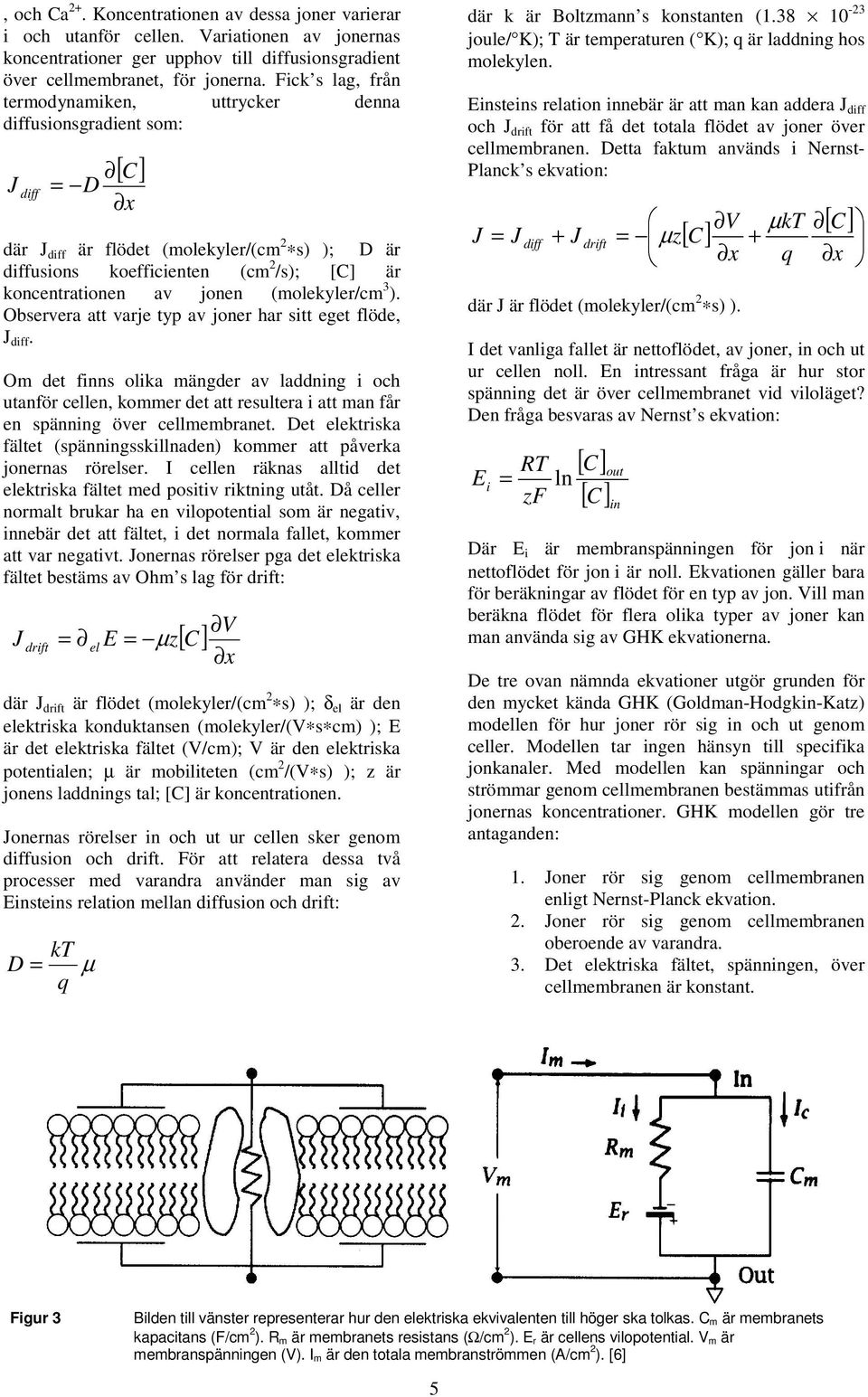 av jonen (molekyler/cm 3 ). Observera att varje typ av joner har sitt eget flöde, J diff.