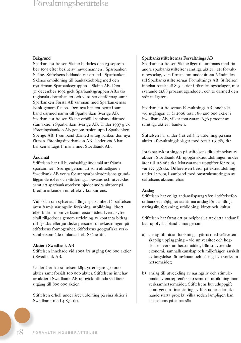 Den 31 december 1992 gick Sparbanksgruppen AB:s tio regionala dotterbanker och vissa serviceföretag samt Sparbanken Första AB samman med Sparbankernas Bank genom fusion.