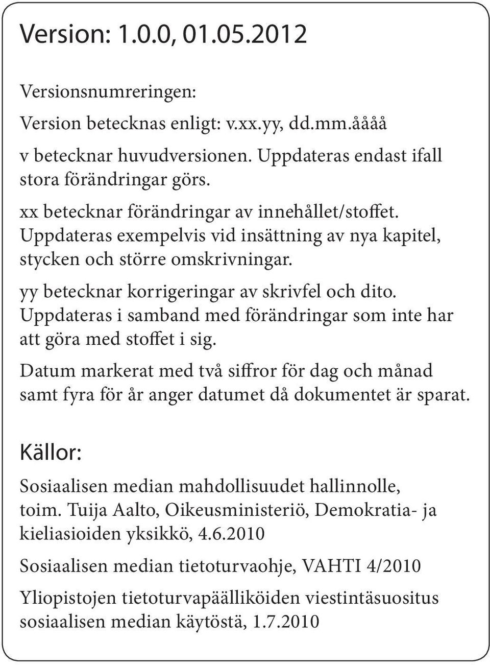 Uppdateras i samband med förändringar som inte har att göra med stoffet i sig. Datum markerat med två siffror för dag och månad samt fyra för år anger datumet då dokumentet är sparat.