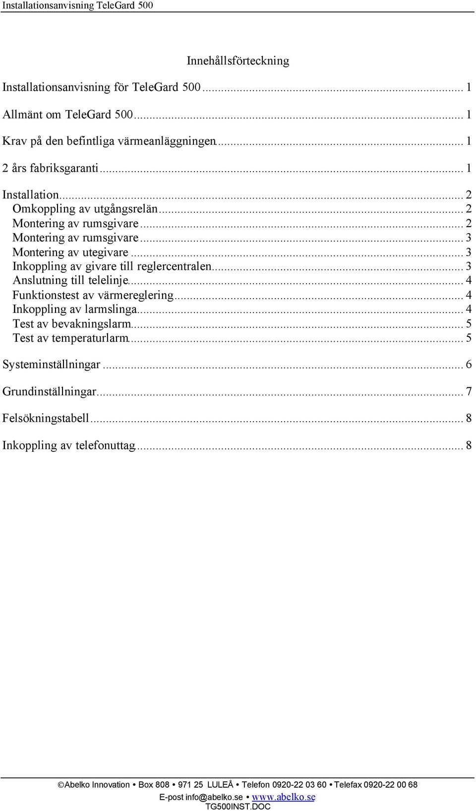 .. 3 Anslutning till telelinje... 4 Funktionstest av värmereglering... 4 Inkoppling av larmslinga... 4 Test av bevakningslarm... 5 Test av temperaturlarm... 5 Systeminställningar.