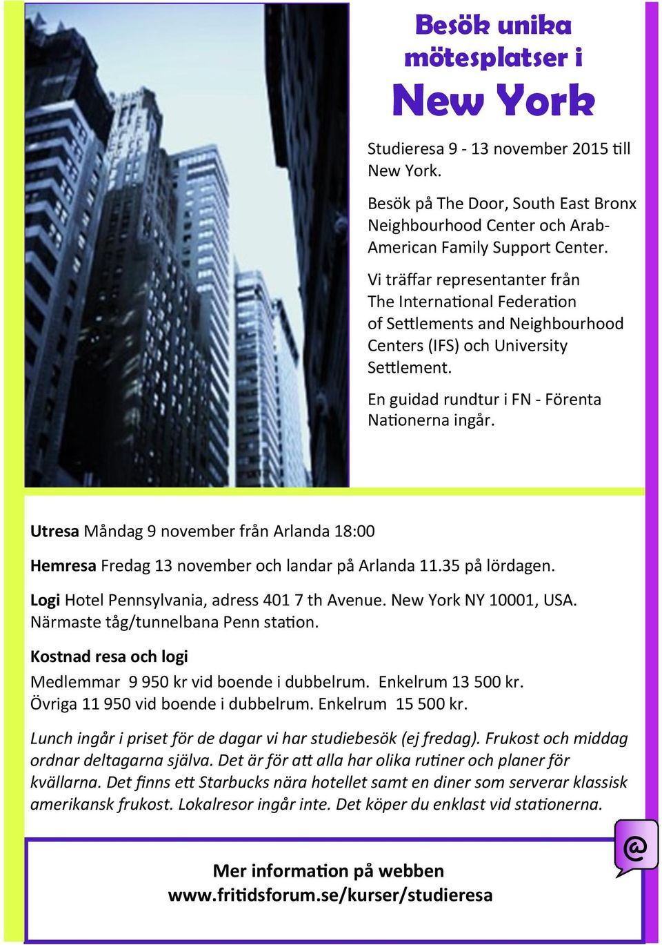 Utresa Måndag 9 november från Arlanda 18:00 Hemresa Fredag 13 november och landar på Arlanda 11.35 på lördagen. Logi Hotel Pennsylvania, adress 401 7 th Avenue. New York NY 10001, USA.