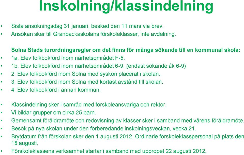 (endast sökande åk 6-9) 2. Elev folkbokförd inom Solna med syskon placerat i skolan.. 3. Elev folkbokförd inom Solna med kortast avstånd till skolan. 4. Elev folkbokförd i annan kommun.