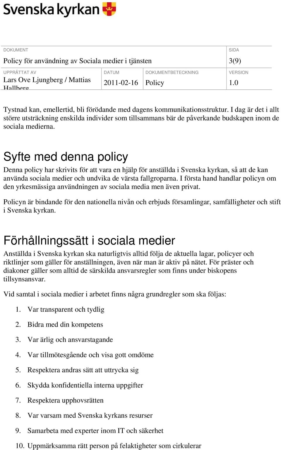 Syfte med denna policy Denna policy har skrivits för att vara en hjälp för anställda i Svenska kyrkan, så att de kan använda sociala medier och undvika de värsta fallgroparna.