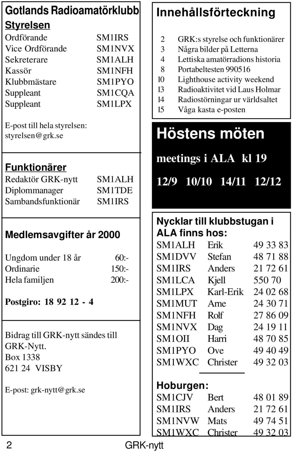 Lighthouse activity weekend 13 Radioaktivitet vid Laus Holmar 14 Radiostörningar ur världsaltet 15 Våga kasta e-posten Höstens möten Funktionärer Redaktör GRK-nytt Diplommanager Sambandsfunktionär