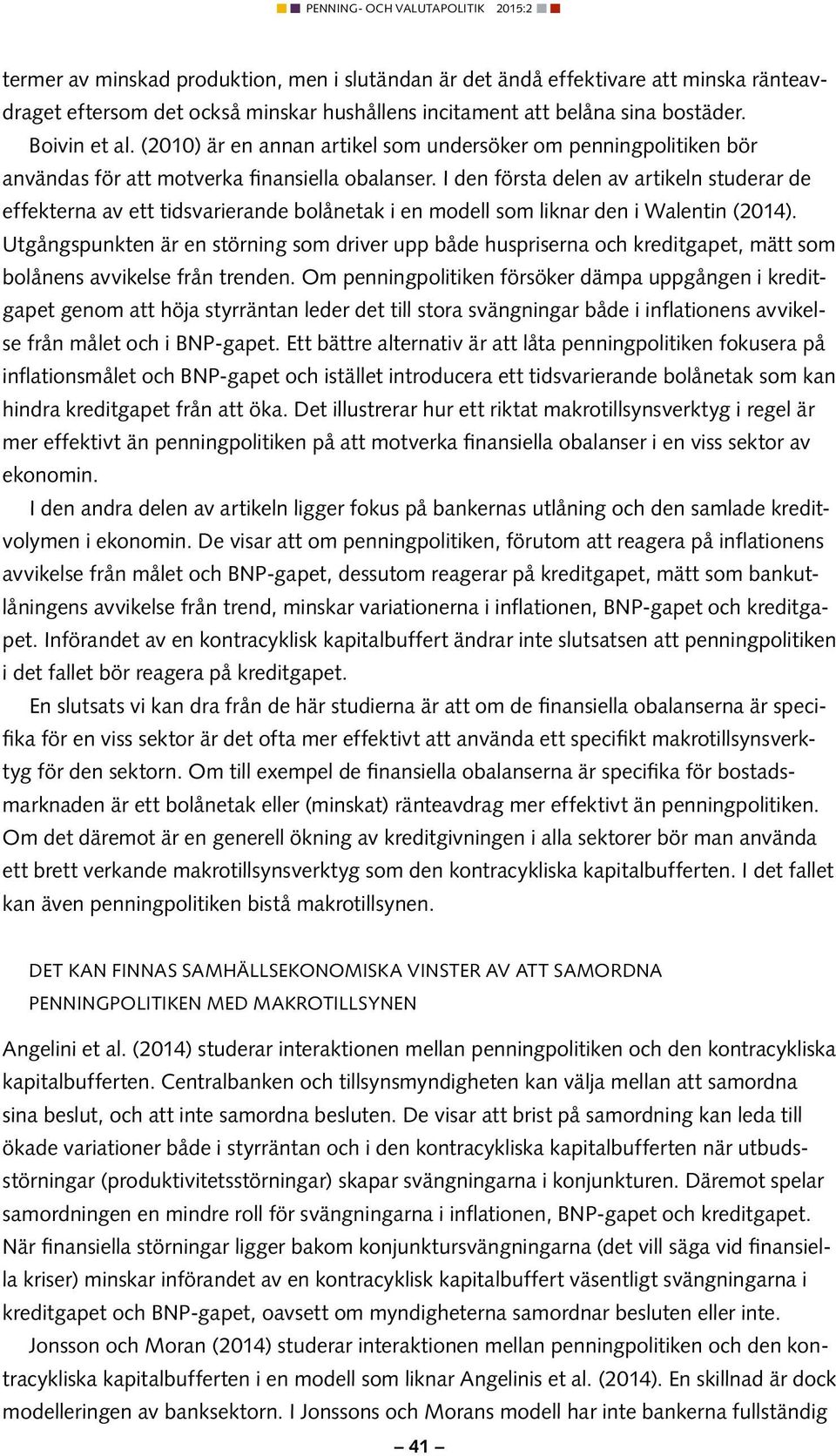 I den första delen av artikeln studerar de effekterna av ett tidsvarierande bolånetak i en modell som liknar den i Walentin (2014).