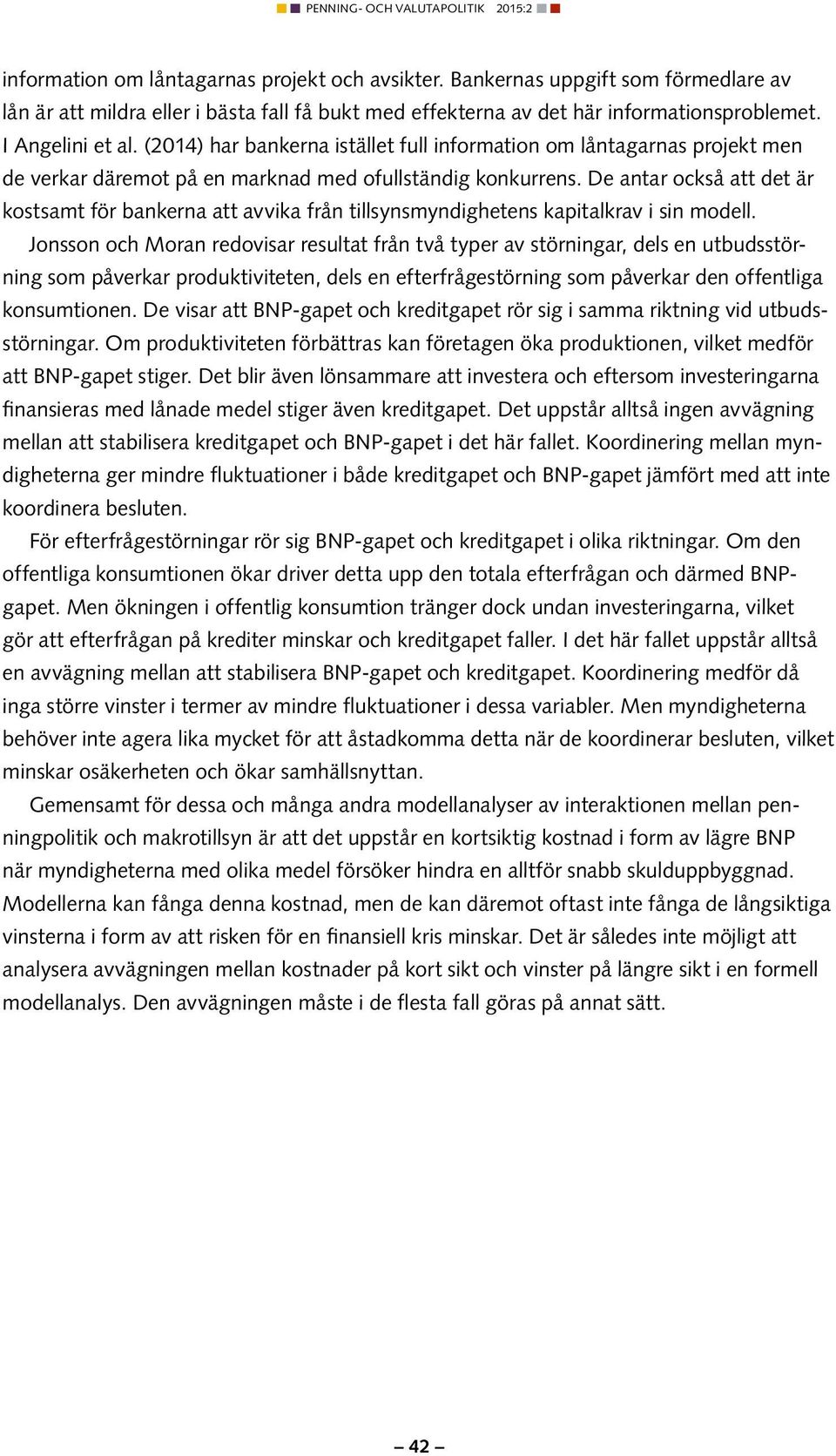 De antar också att det är kostsamt för bankerna att avvika från tillsynsmyndighetens kapitalkrav i sin modell.