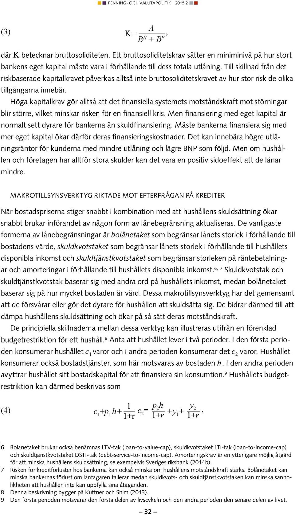 Höga kapitalkrav gör alltså att det finansiella systemets motståndskraft mot störningar blir större, vilket minskar risken för en finansiell kris.