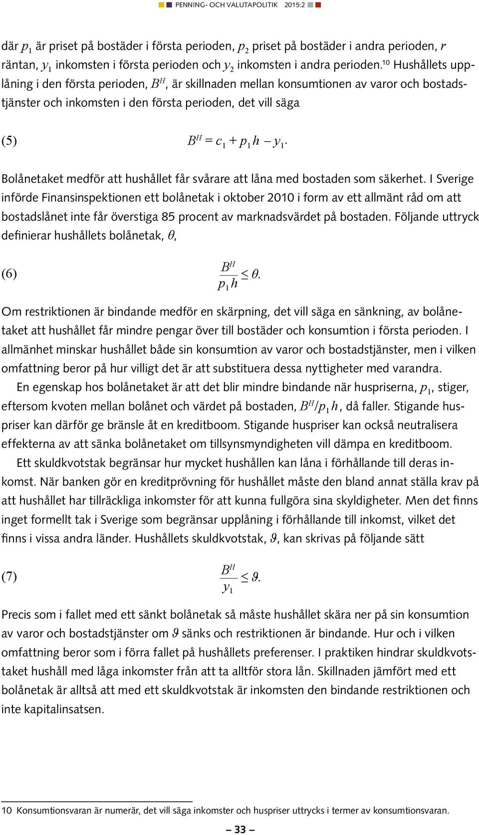 Bolånetaket medför att hushållet får svårare att låna med bostaden som säkerhet.