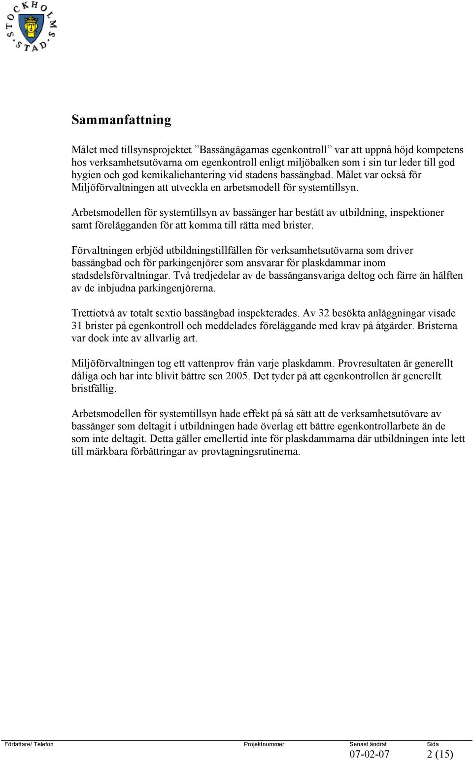 Arbetsmodellen för systemtillsyn av bassänger har bestått av utbildning, inspektioner samt förelägganden för att komma till rätta med brister.