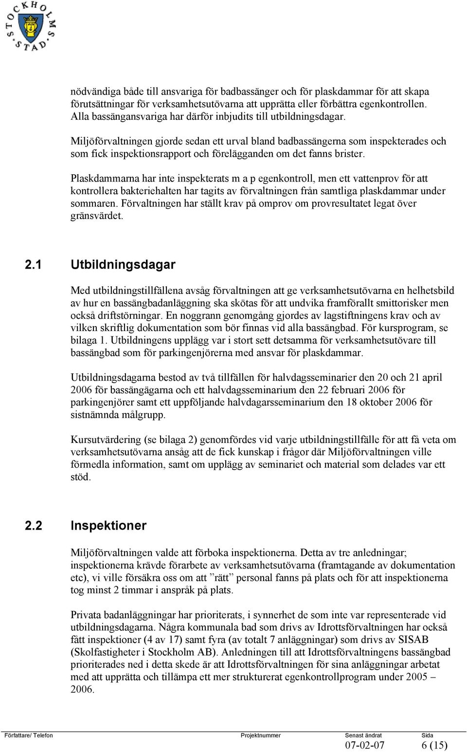 Miljöförvaltningen gjorde sedan ett urval bland badbassängerna som inspekterades och som fick inspektionsrapport och förelägganden om det fanns brister.