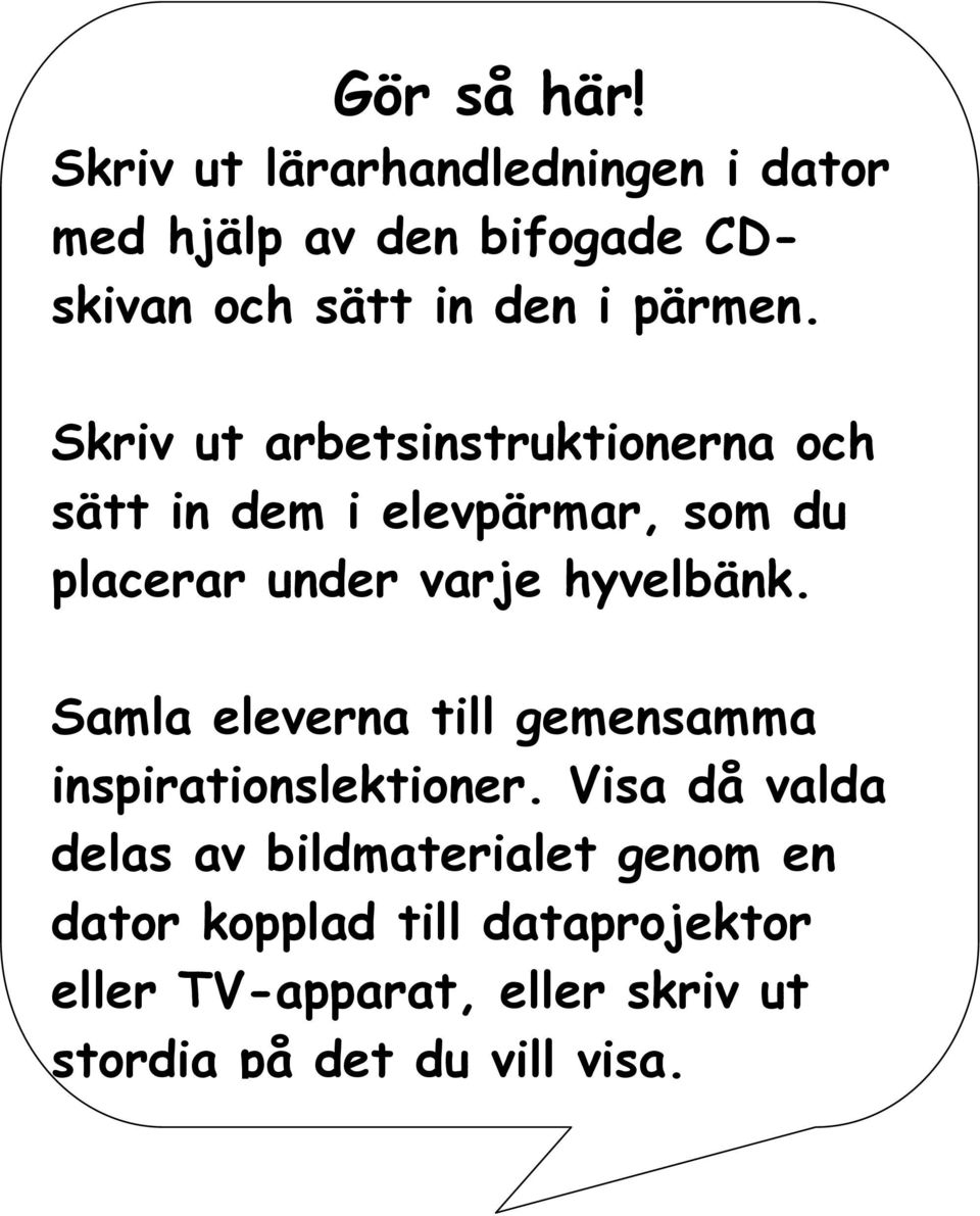 Skriv ut arbetsinstruktionerna och sätt in dem i elevpärmar, som du placerar under varje hyvelbänk.