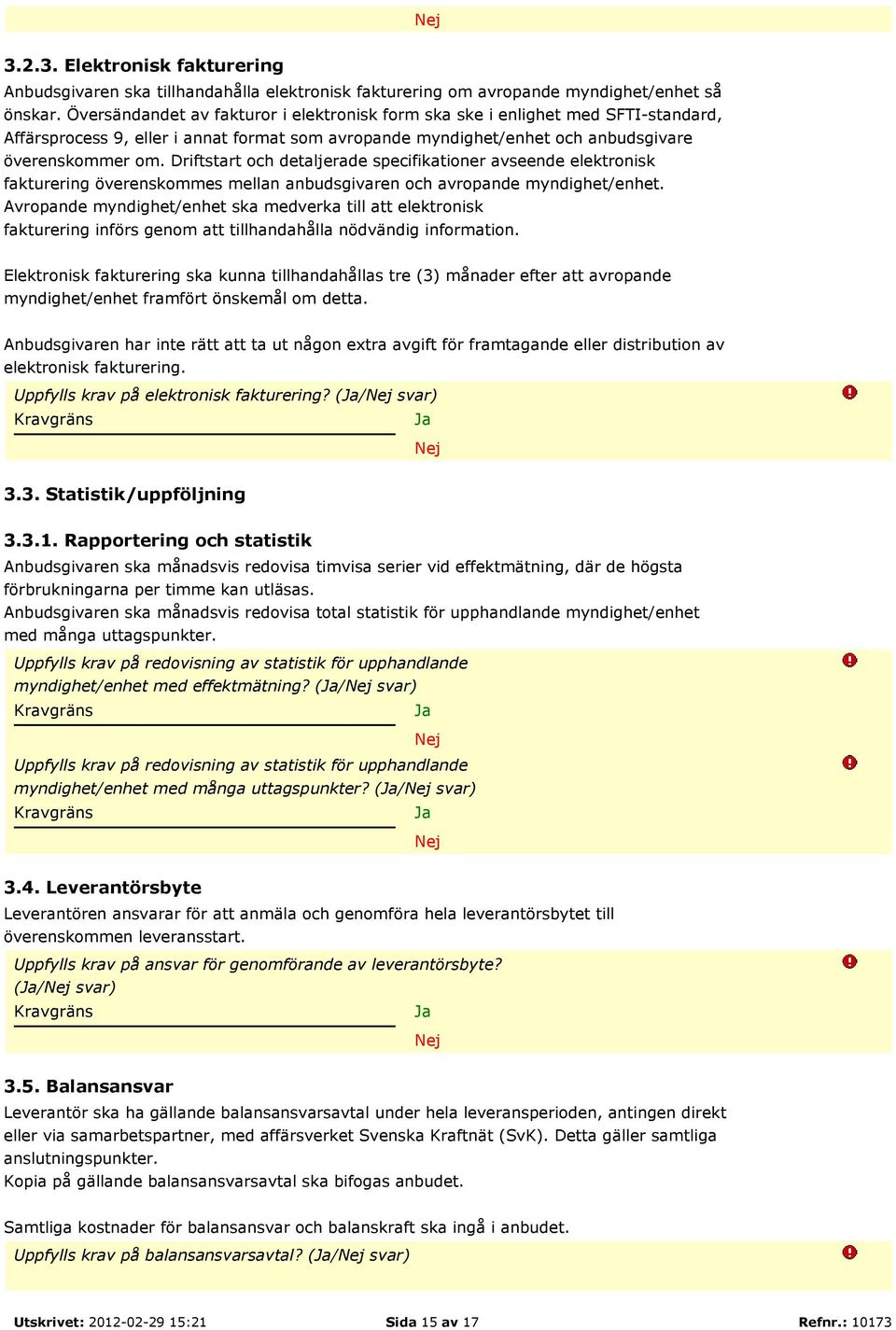 Driftstart och detaljerade specifikationer avseende elektronisk fakturering överenskommes mellan anbudsgivaren och avropande myndighet/enhet.