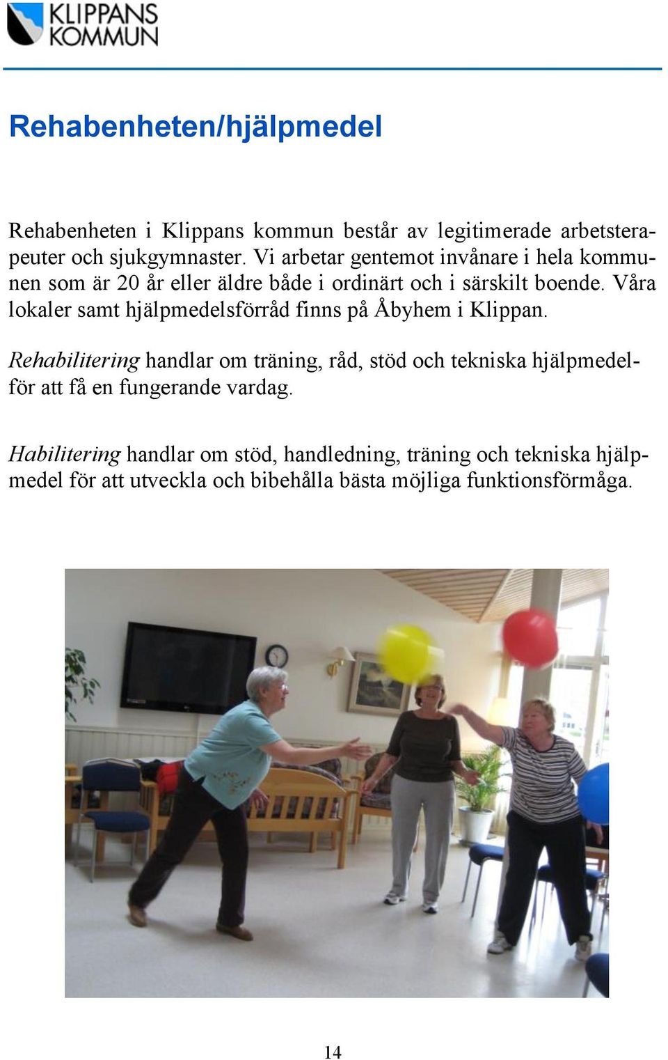 Våra lokaler samt hjälpmedelsförråd finns på Åbyhem i Klippan.