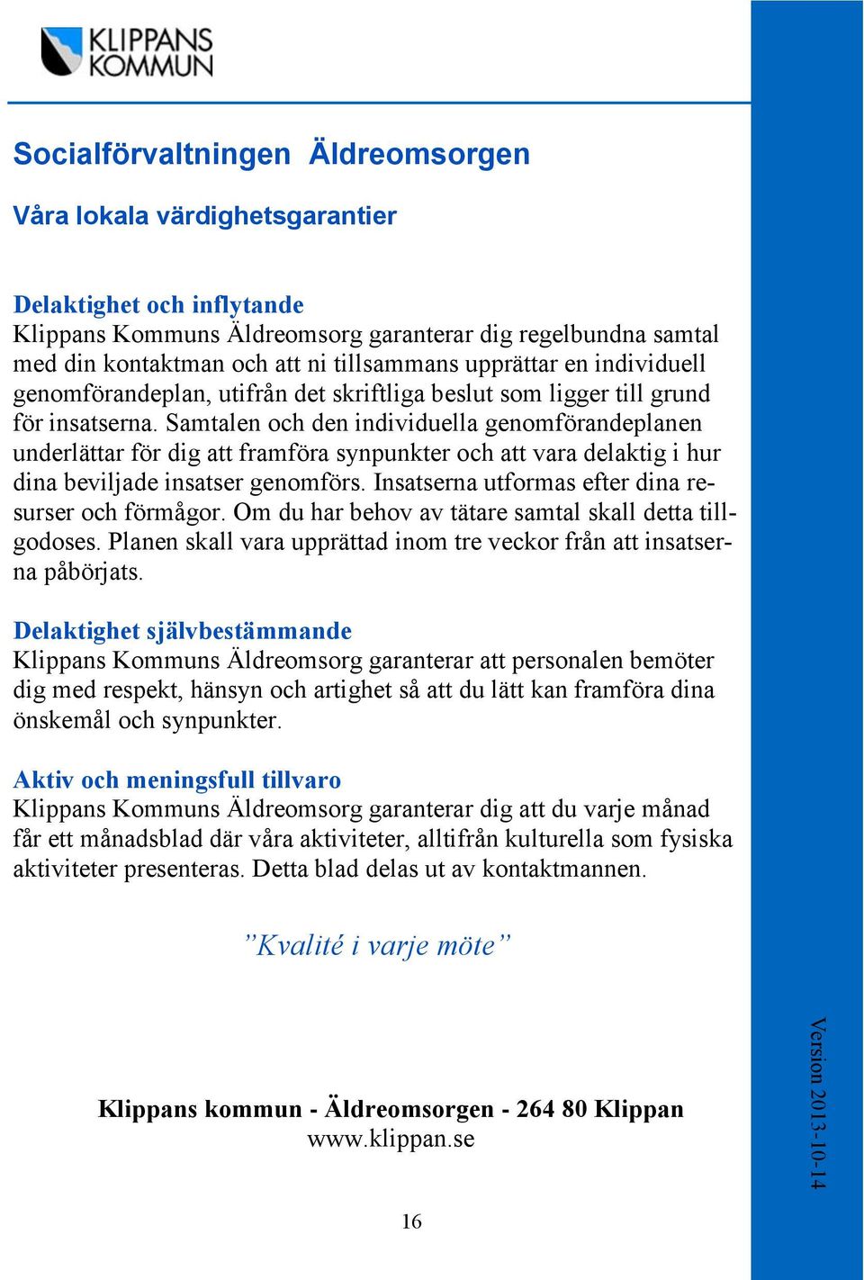 Samtalen och den individuella genomförandeplanen underlättar för dig att framföra synpunkter och att vara delaktig i hur dina beviljade insatser genomförs.