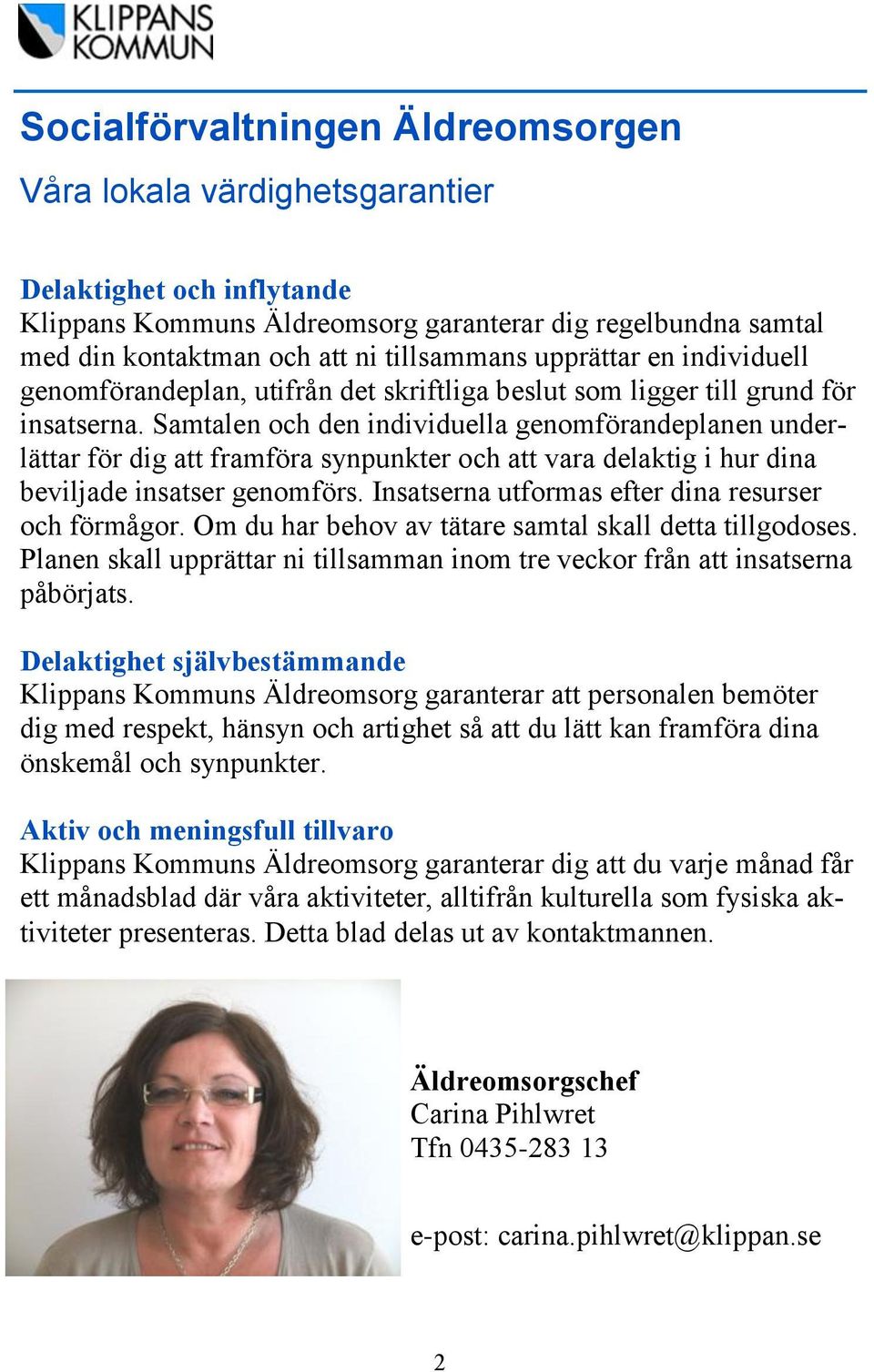 Samtalen och den individuella genomförandeplanen underlättar för dig att framföra synpunkter och att vara delaktig i hur dina beviljade insatser genomförs.