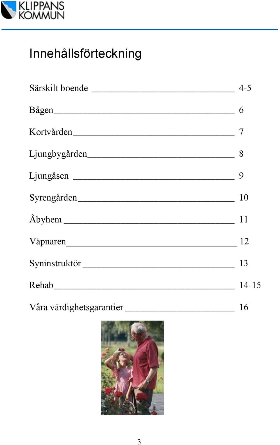 Syrengården 10 Åbyhem 11 Väpnaren 12