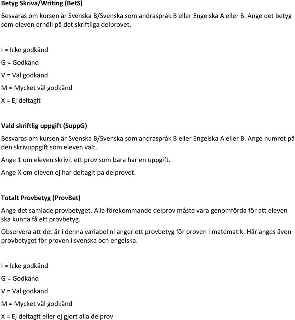 Ange 1 om eleven skrivit ett prov som bara har en uppgift. Ange X om eleven ej har deltagit på delprovet. Totalt Provbetyg (ProvBet) Ange det samlade provbetyget.