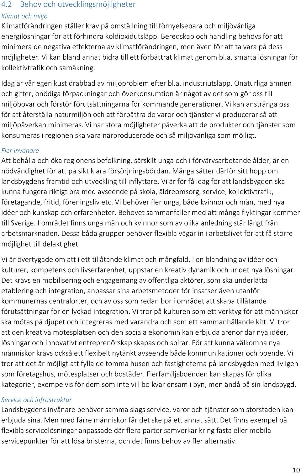 a. smarta lösningar för kollektivtrafik och samåkning. Idag är vår egen kust drabbad av miljöproblem efter bl.a. industriutsläpp.