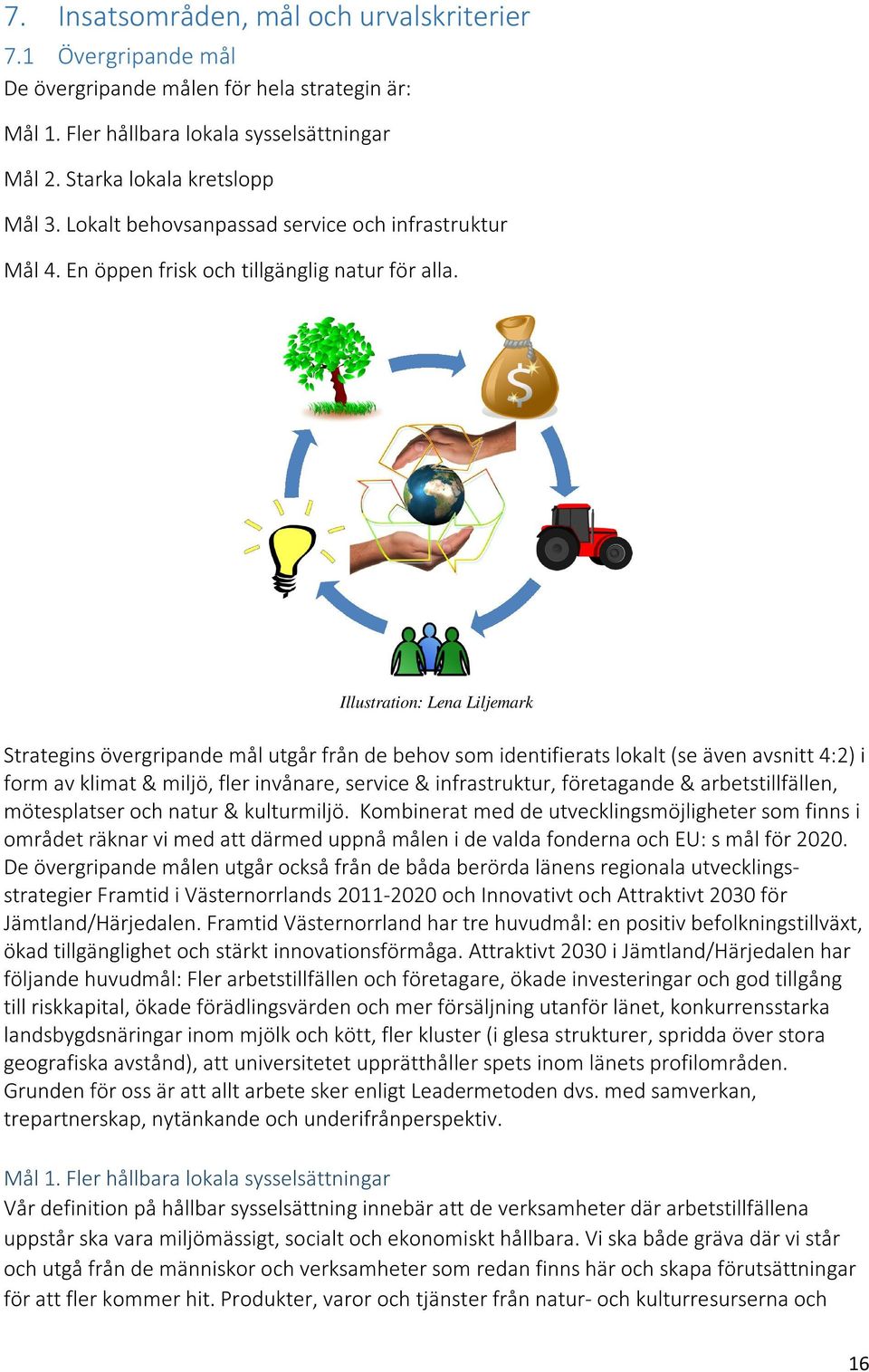 Illustration: Lena Liljemark Strategins övergripande mål utgår från de behov som identifierats lokalt (se även avsnitt 4:2) i form av klimat & miljö, fler invånare, service & infrastruktur,