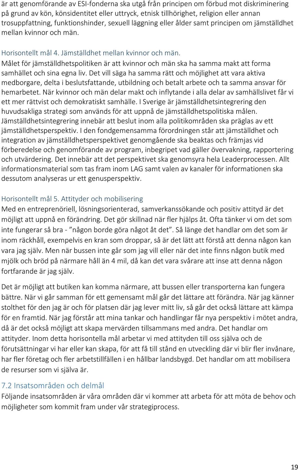 Målet för jämställdhetspolitiken är att kvinnor och män ska ha samma makt att forma samhället och sina egna liv.