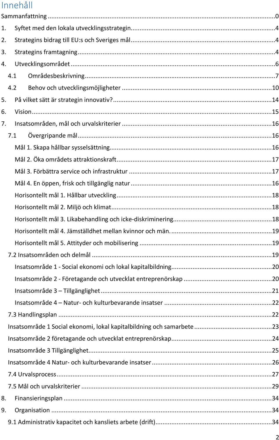 1 Övergripande mål... 16 Mål 1. Skapa hållbar sysselsättning... 16 Mål 2. Öka områdets attraktionskraft... 17 Mål 3. Förbättra service och infrastruktur... 17 Mål 4.