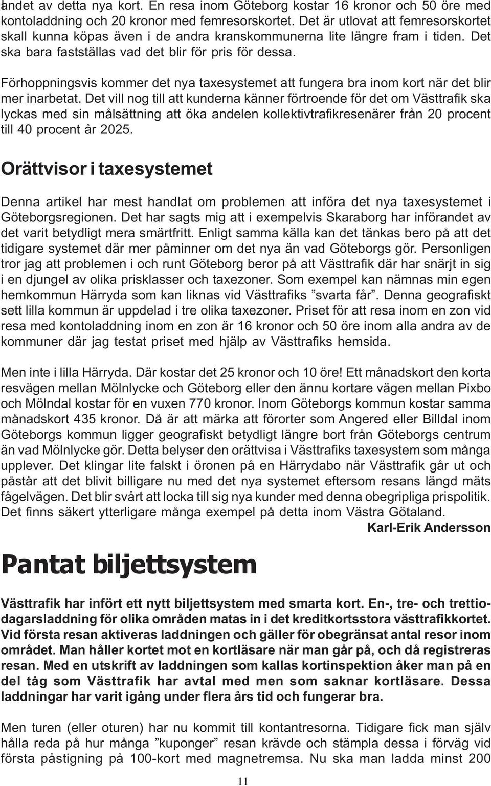 Förhoppningsvis kommer det nya taxesystemet att fungera bra inom kort när det blir mer inarbetat.