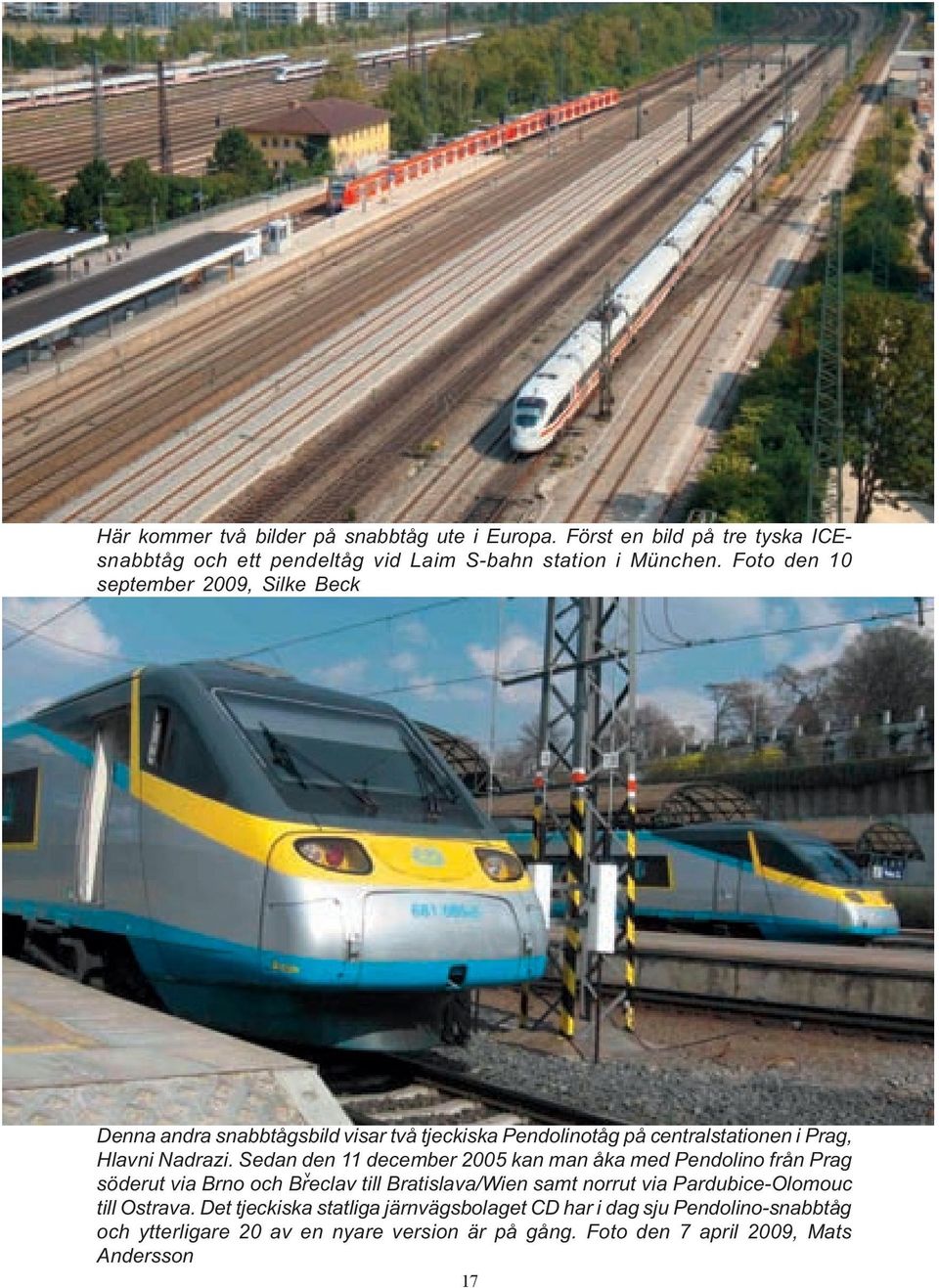 Först en bild på tre tyska ICEsnabbtåg och ett pendeltåg vid Laim S-bahn station i München. Foto den 10 september 2009, Silke Beck Bild nr. 7. Färg. Digitalbild Pendolino.