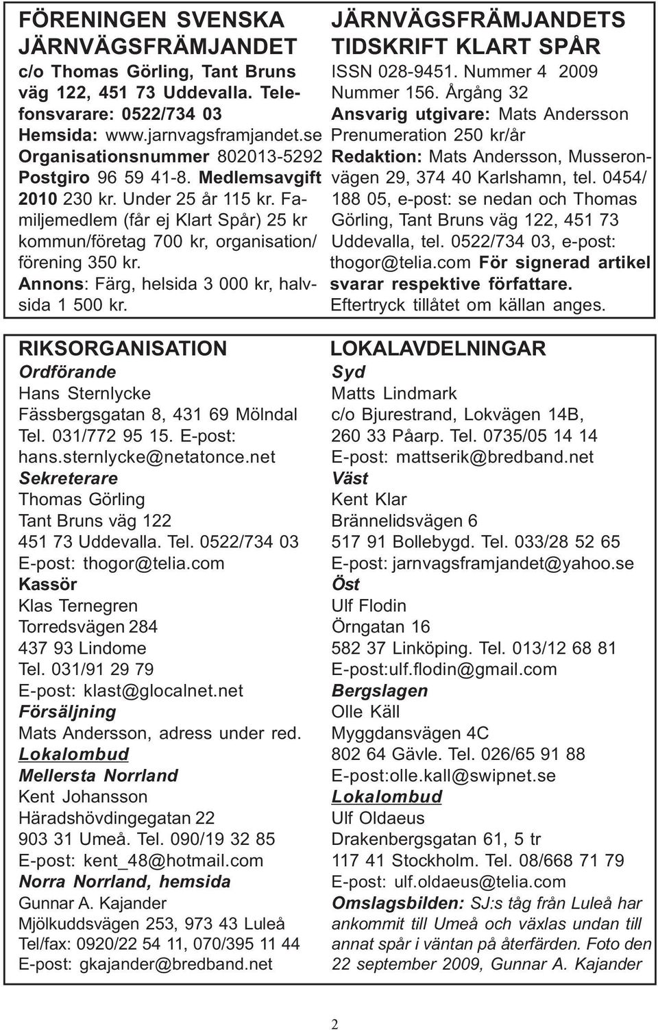 se Prenumeration 250 kr/år Organisationsnummer 802013-5292 Redaktion: Mats Andersson, Musseron- Postgiro 96 59 41-8. Medlemsavgift vägen 29, 374 40 Karlshamn, tel. 0454/ 2010 230 kr.