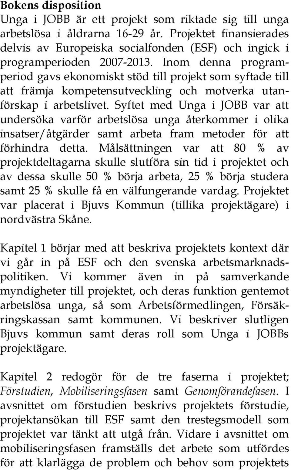 Inom denna programperiod gavs ekonomiskt stöd till projekt som syftade till att främja kompetensutveckling och motverka utanförskap i arbetslivet.