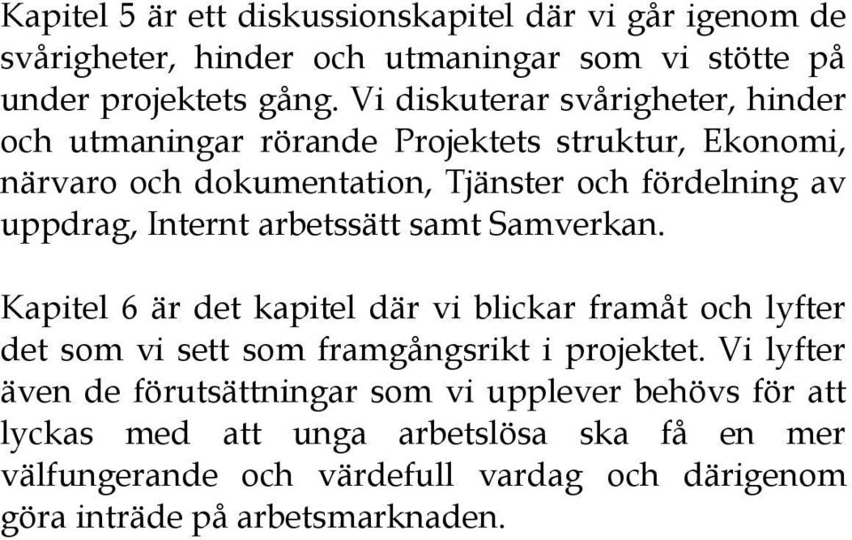 Internt arbetssätt samt Samverkan. Kapitel 6 är det kapitel där vi blickar framåt och lyfter det som vi sett som framgångsrikt i projektet.