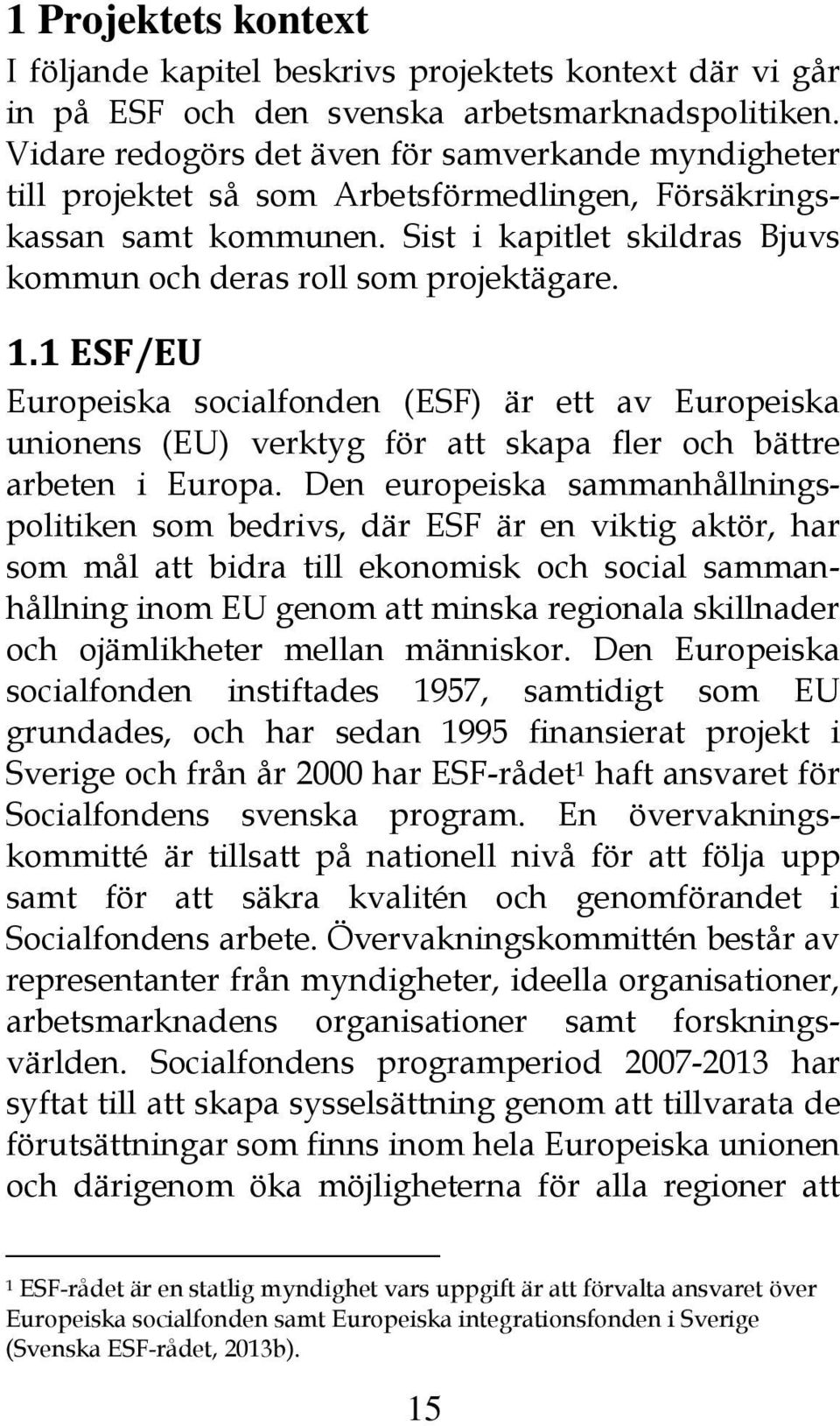 1.1 ESF/EU Europeiska socialfonden (ESF) är ett av Europeiska unionens (EU) verktyg för att skapa fler och bättre arbeten i Europa.