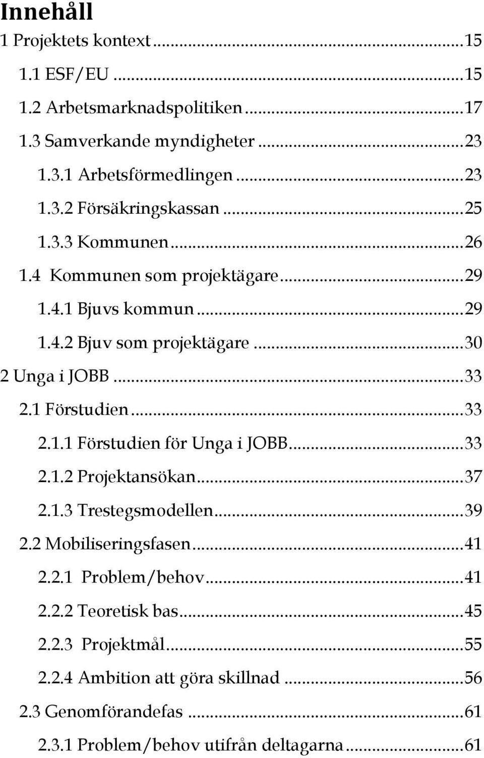 .. 33 2.1.1 Förstudien för Unga i JOBB... 33 2.1.2 Projektansökan... 37 2.1.3 Trestegsmodellen... 39 2.2 Mobiliseringsfasen... 41 2.2.1 Problem/behov... 41 2.2.2 Teoretisk bas.