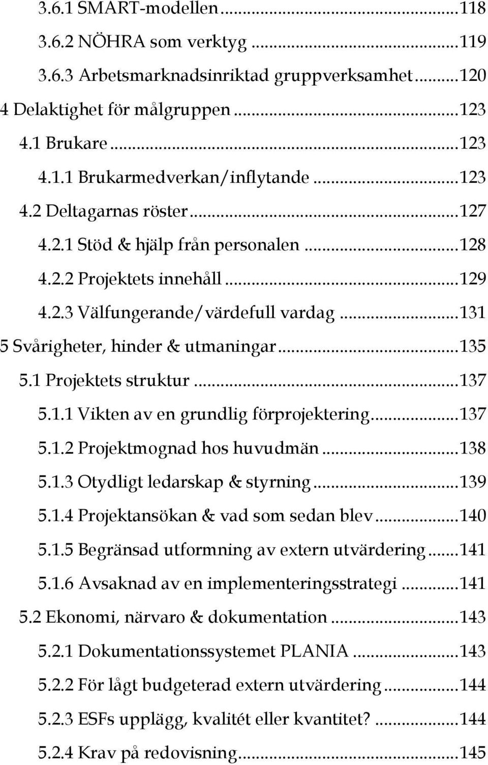 1 Projektets struktur... 137 5.1.1 Vikten av en grundlig förprojektering... 137 5.1.2 Projektmognad hos huvudmän... 138 5.1.3 Otydligt ledarskap & styrning... 139 5.1.4 Projektansökan & vad som sedan blev.