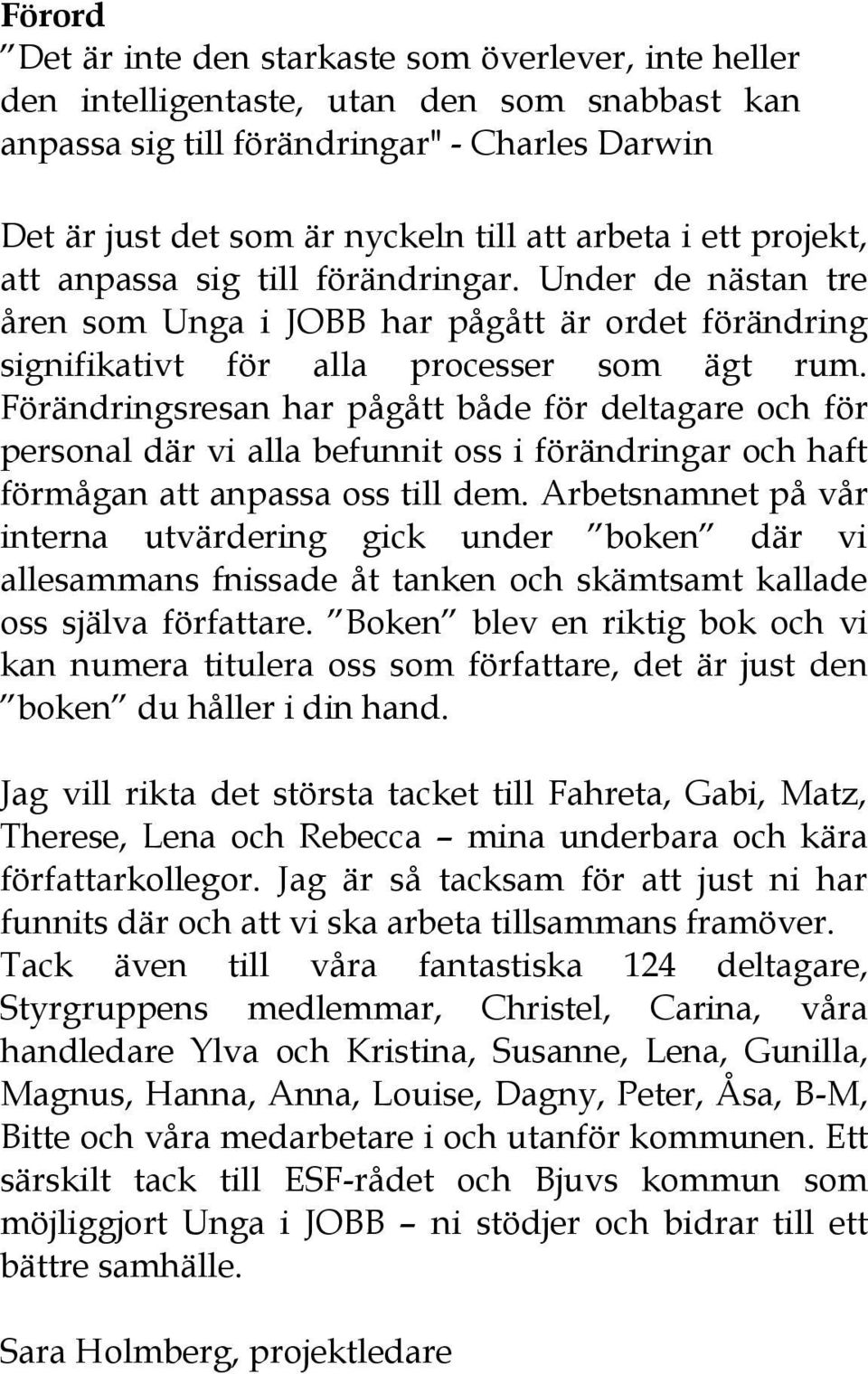 Förändringsresan har pågått både för deltagare och för personal där vi alla befunnit oss i förändringar och haft förmågan att anpassa oss till dem.