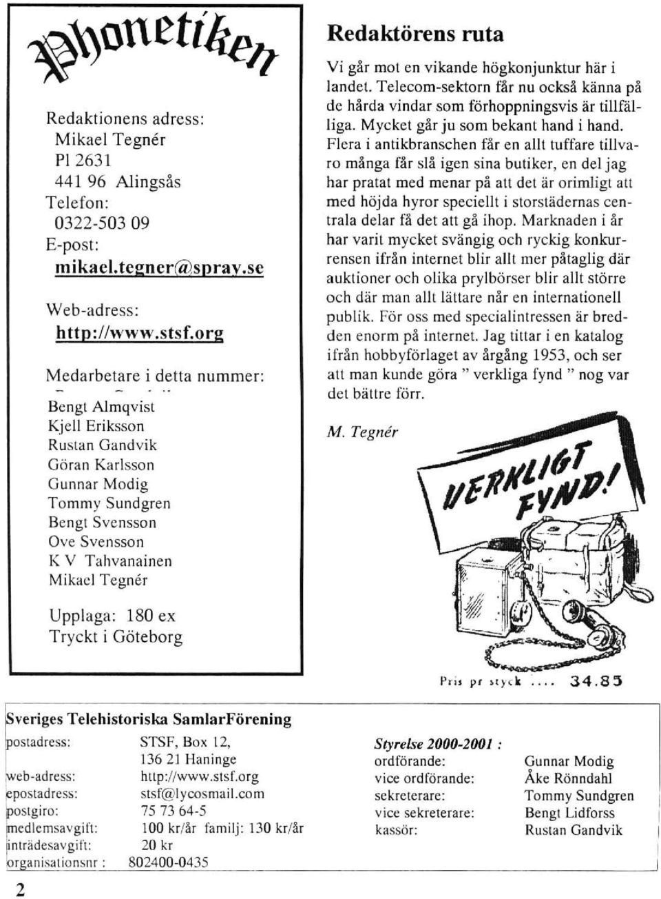 vikande högkonjunktur här i landet. Telecom-sektorn fär nu ocksä känna pä de härda vindar som förhoppningsvis är tillfälliga. Mycket gär ju som bekant hand i hand.