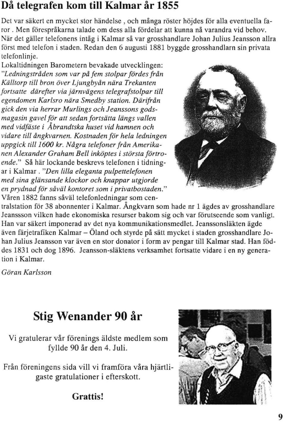 Redan den 6 augusti 1881 byggde grosshandlarn sin privata telefonlinje.