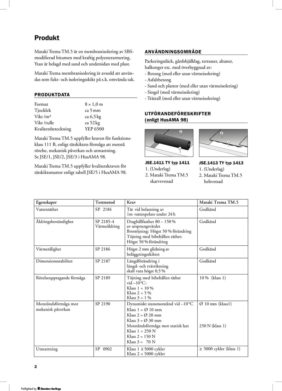 PRODUKTDATA Format 1,0 m Tjocklek ca 5 mm Vikt /m² ca,5 kg Vikt /rulle ca 5 kg Kvalitetsbeteckning YEP 500 Mataki Trema TM.