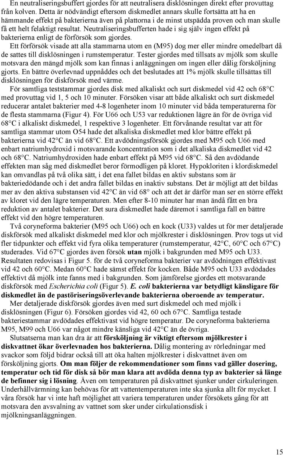 Neutraliseringsbufferten hade i sig själv ingen effekt på bakterierna enligt de förförsök som gjordes.