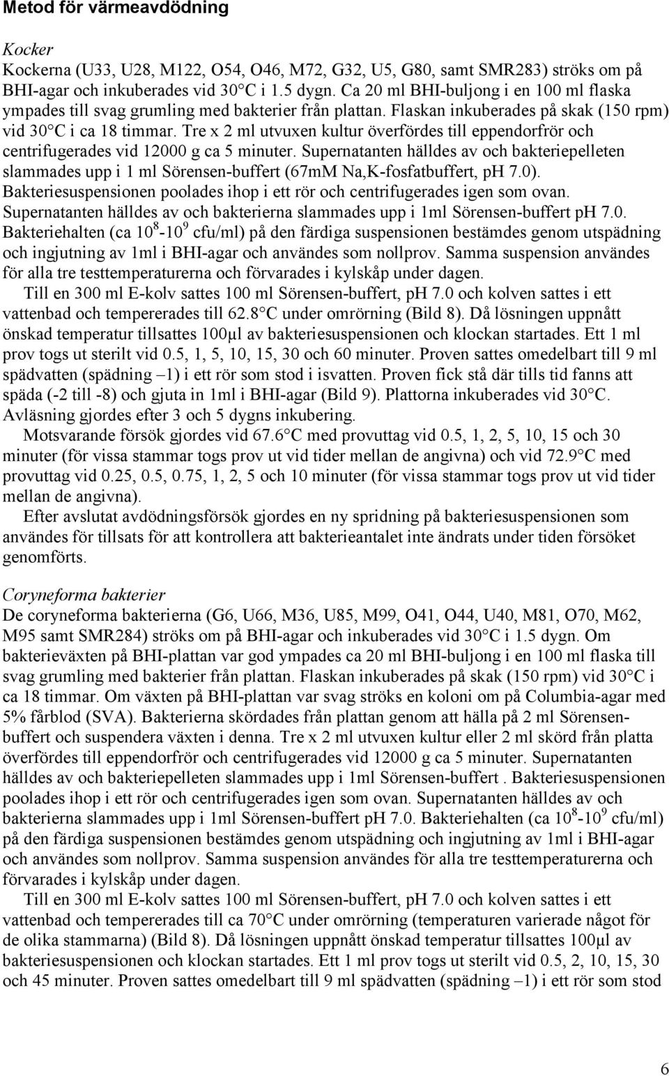 Tre x ml utvuxen kultur överfördes till eppendorfrör och centrifugerades vid 1 g ca 5 minuter.