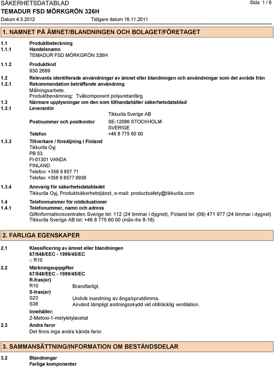 Produktbenämning: Tvåkomponent polyuretanfärg 1.3 Närmare upplysningar om den som tillhandahåller säkerhetsdatablad 1.3.1 Leverantör Tikkurila Sverige AB Postnummer och postkontor SE-12086 STOCKHOLM SVERIGE Telefon +46 8 775 60 00 1.