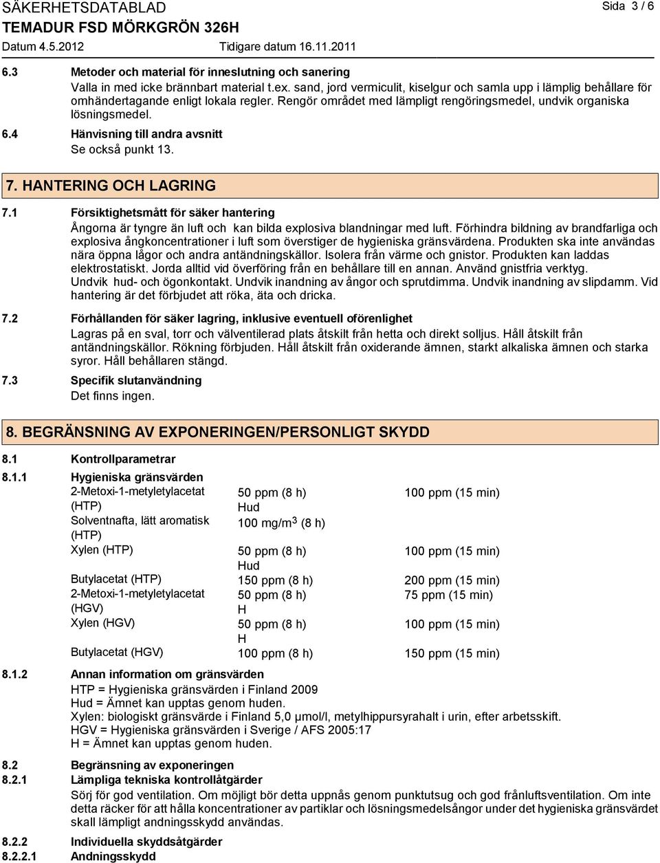 4 Hänvisning till andra avsnitt Se också punkt 13. 7. HANTERING OCH LAGRING 7.1 Försiktighetsmått för säker hantering Ångorna är tyngre än luft och kan bilda explosiva blandningar med luft.