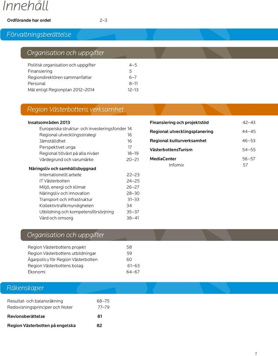 Regional tillväxt på alla nivåer 18 19 Värdegrund och varumärke 20 21 Näringsliv och samhällsbyggnad Internationellt arbete 22 23 IT Västerbotten 24 25 Miljö, energi och klimat 26 27 Näringsliv och