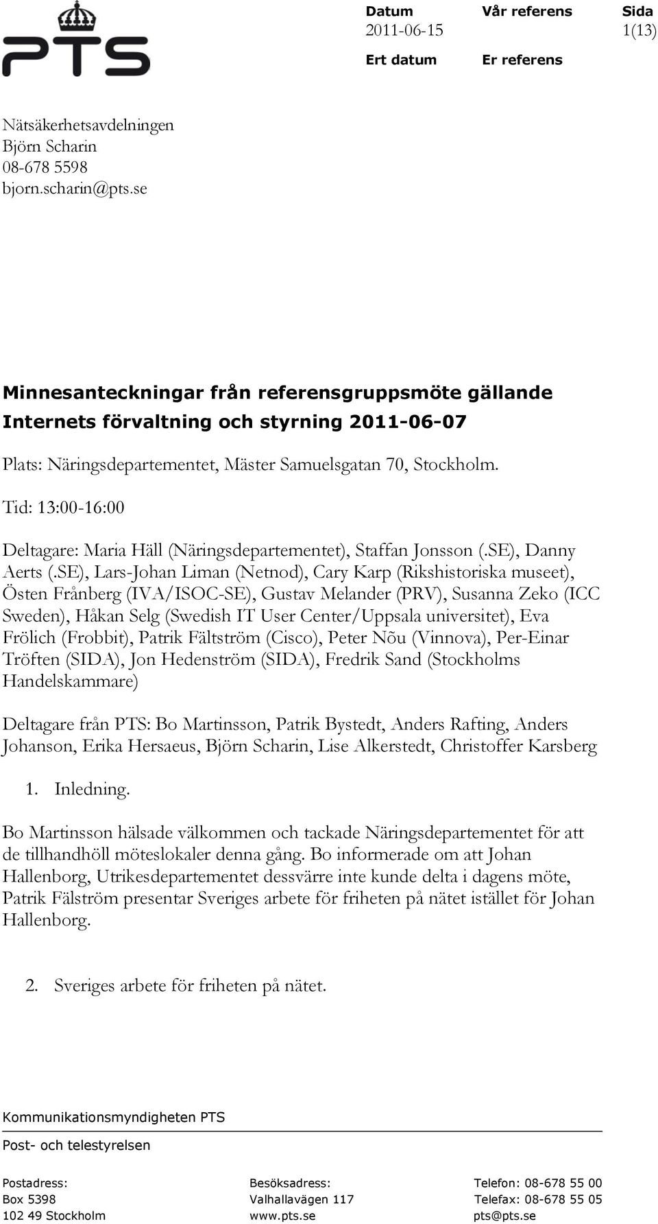 Tid: 13:00-16:00 Deltagare: Maria Häll (Näringsdepartementet), Staffan Jonsson (.SE), Danny Aerts (.