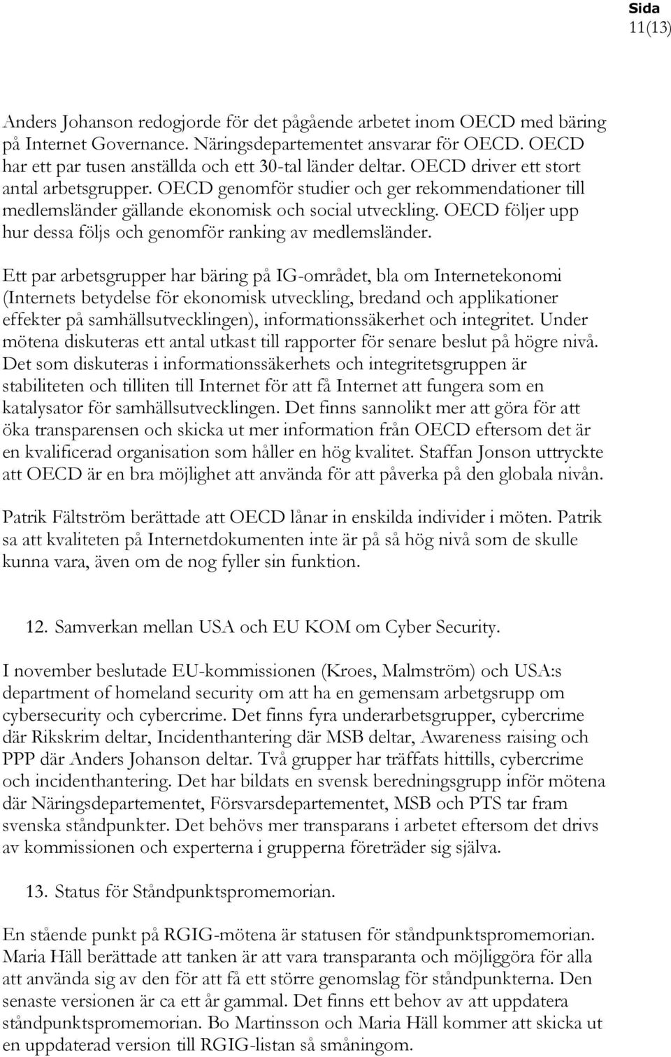 OECD genomför studier och ger rekommendationer till medlemsländer gällande ekonomisk och social utveckling. OECD följer upp hur dessa följs och genomför ranking av medlemsländer.