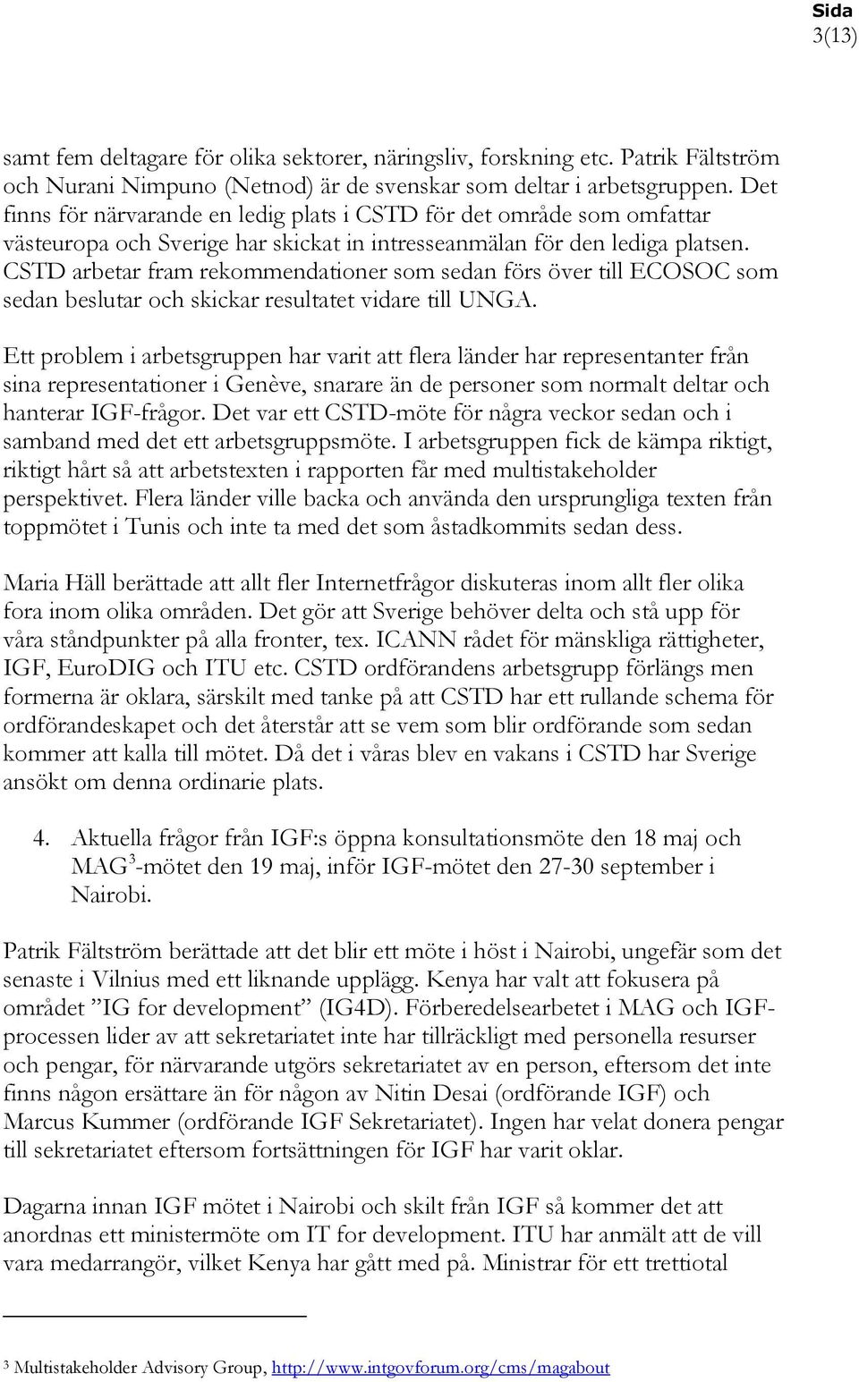 CSTD arbetar fram rekommendationer som sedan förs över till ECOSOC som sedan beslutar och skickar resultatet vidare till UNGA.