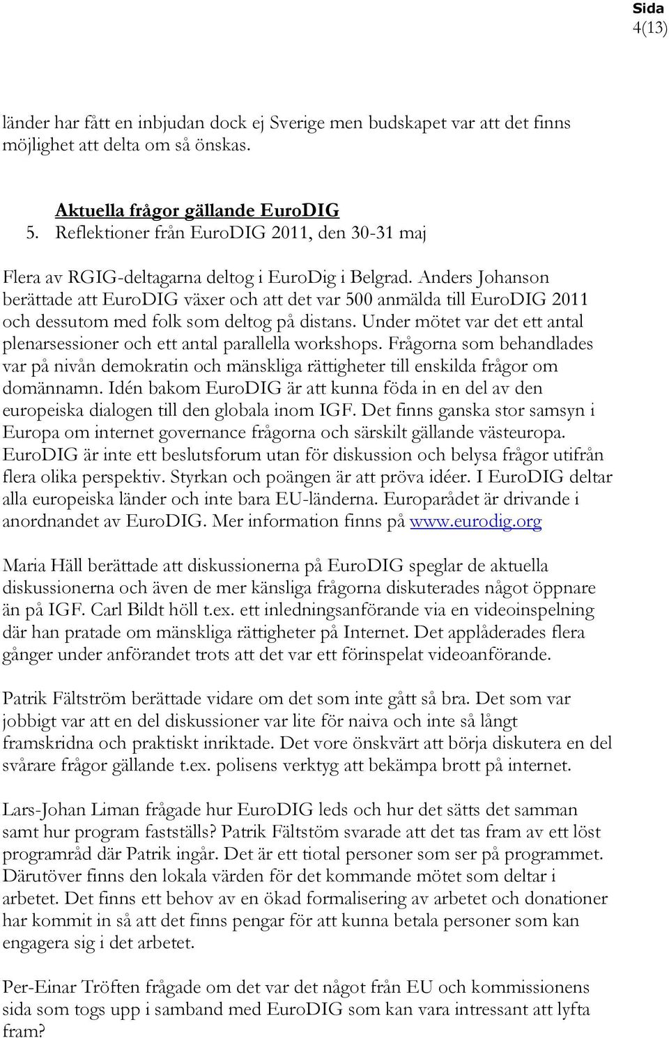 Anders Johanson berättade att EuroDIG växer och att det var 500 anmälda till EuroDIG 2011 och dessutom med folk som deltog på distans.